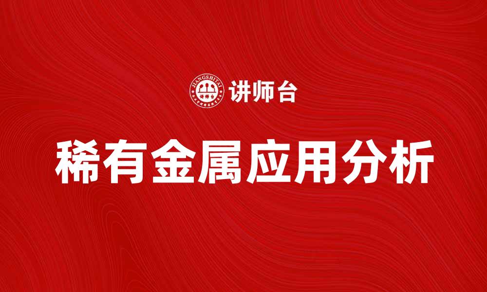 文章稀有金属在现代科技中的重要性与应用分析的缩略图