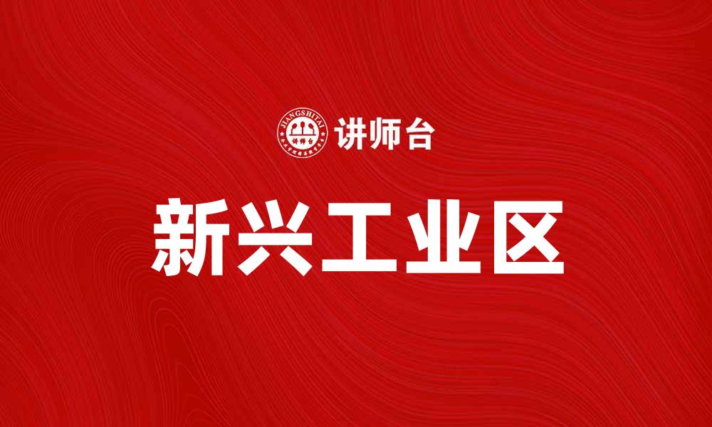 文章新兴工业区助力经济转型与创新发展的缩略图