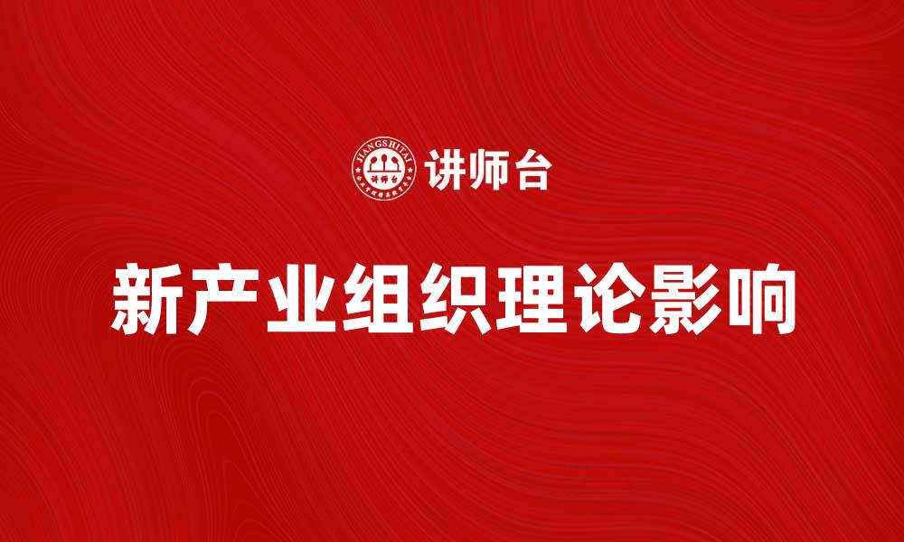 文章新产业组织理论对现代经济发展的影响分析的缩略图