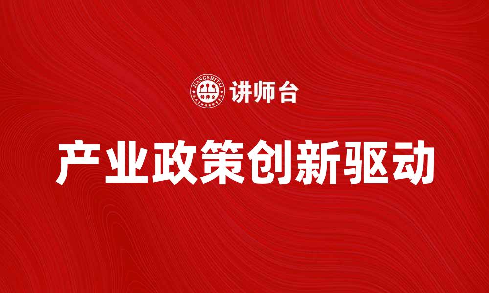 文章深入探讨产业政策理论的现代应用与发展趋势的缩略图