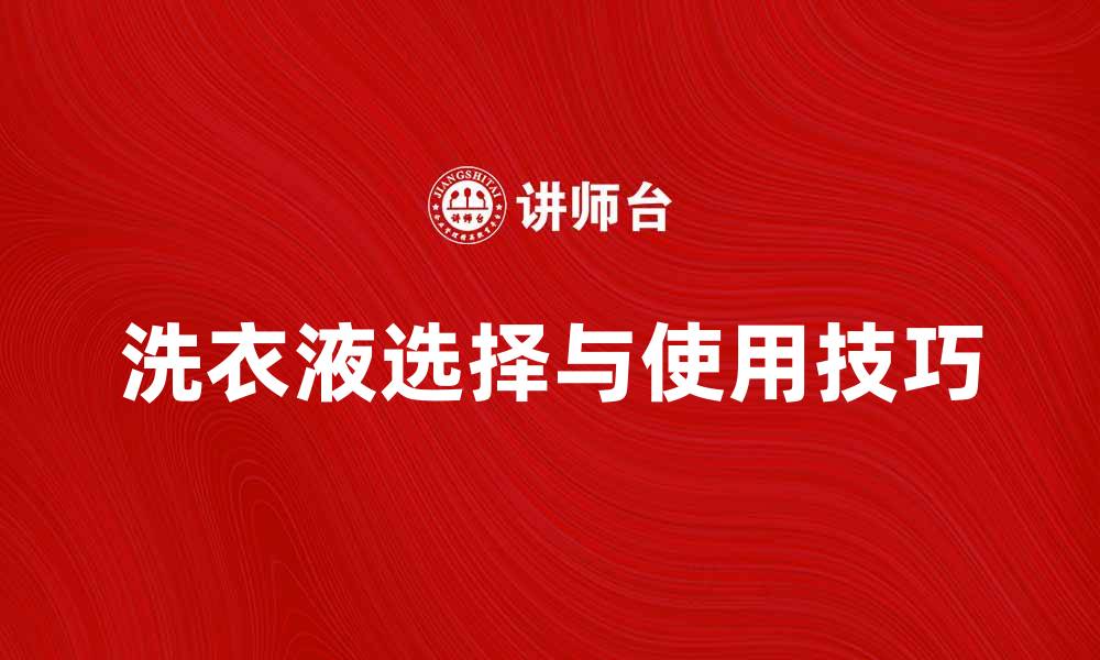 文章洗衣液的选择与使用技巧，助你轻松洗净衣物的缩略图