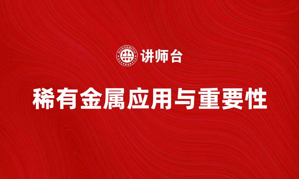文章稀有金属在现代科技中的重要性与应用探讨的缩略图