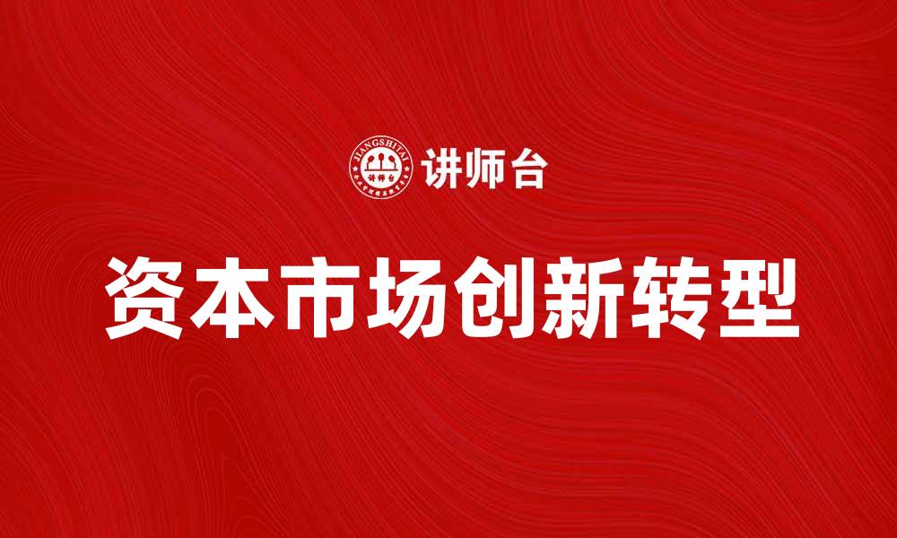 文章中国证券业协会助力资本市场健康发展与创新转型的缩略图