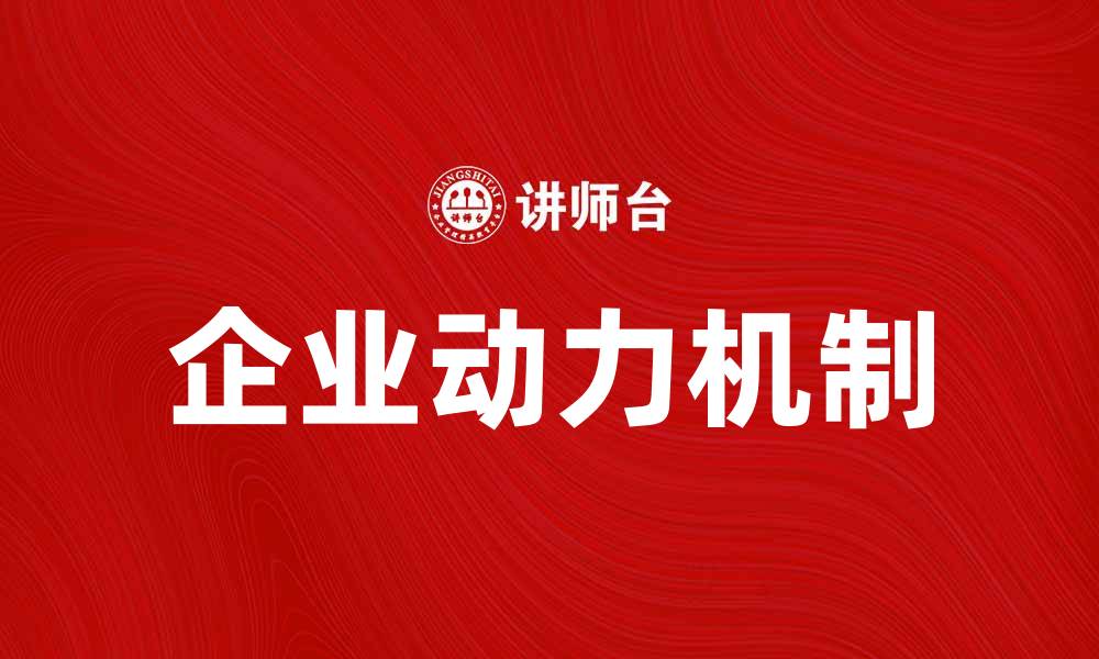 文章企业动力机制：提升企业竞争力的关键因素的缩略图