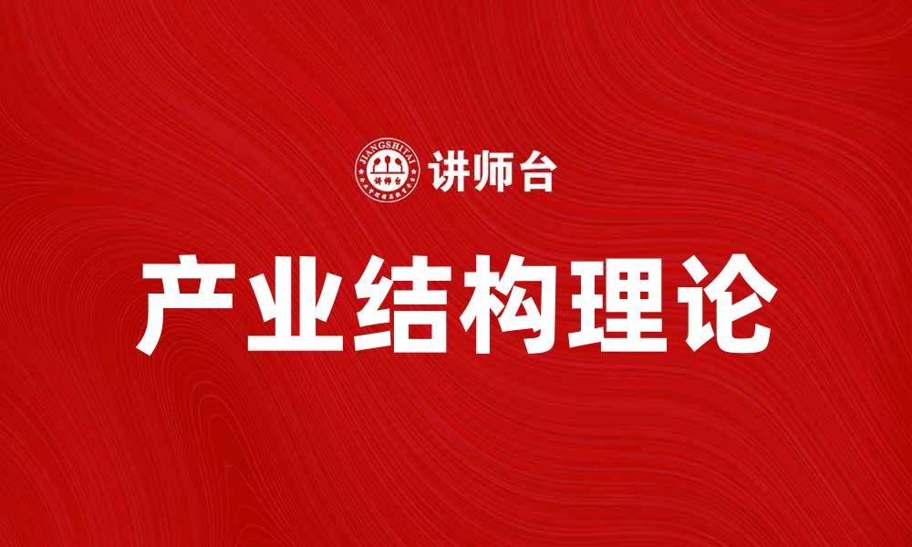 文章深入解析产业结构理论对经济发展的影响的缩略图