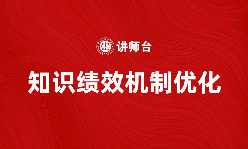 文章优化知识绩效机制提升企业竞争力的策略分析的缩略图