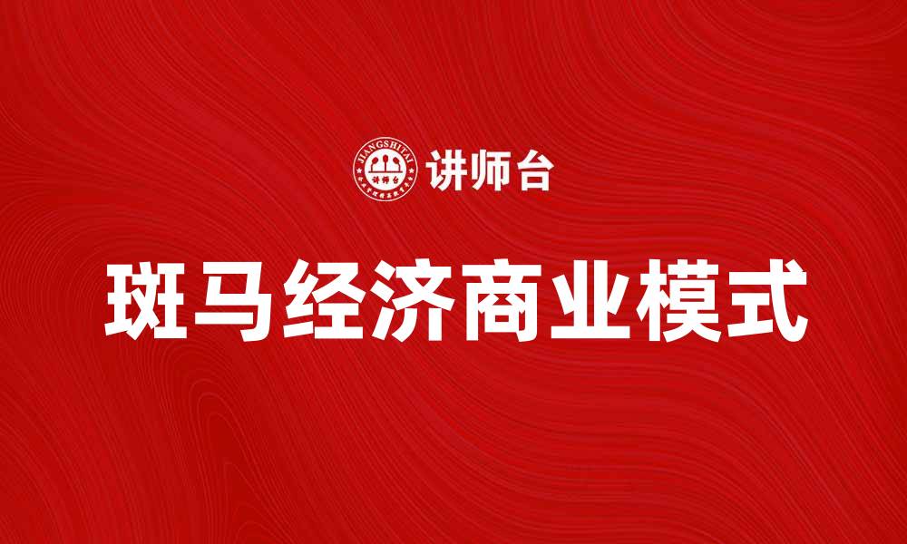 文章解读斑马经济：未来商业新模式的崛起与挑战的缩略图