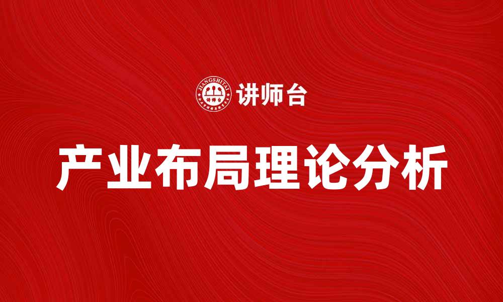 文章产业布局理论在现代经济发展中的重要性分析的缩略图