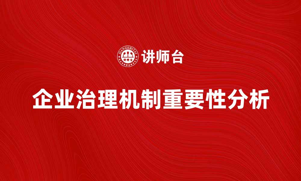 文章企业治理机制对企业发展的重要性分析的缩略图