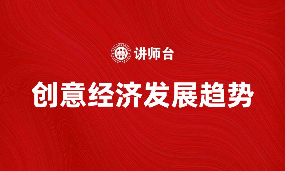 文章探索创意经济的未来发展趋势与机遇的缩略图