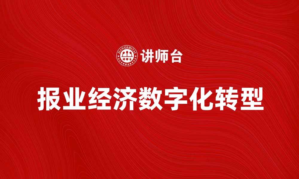 文章报业经济在数字时代的转型与挑战分析的缩略图