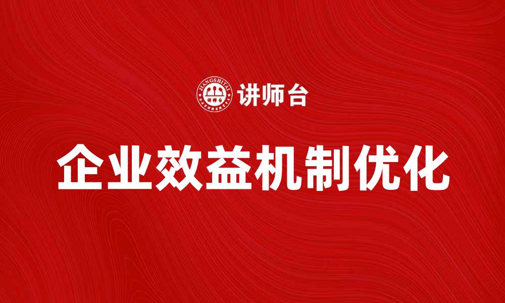 文章企业效益机制的优化与提升策略分析的缩略图