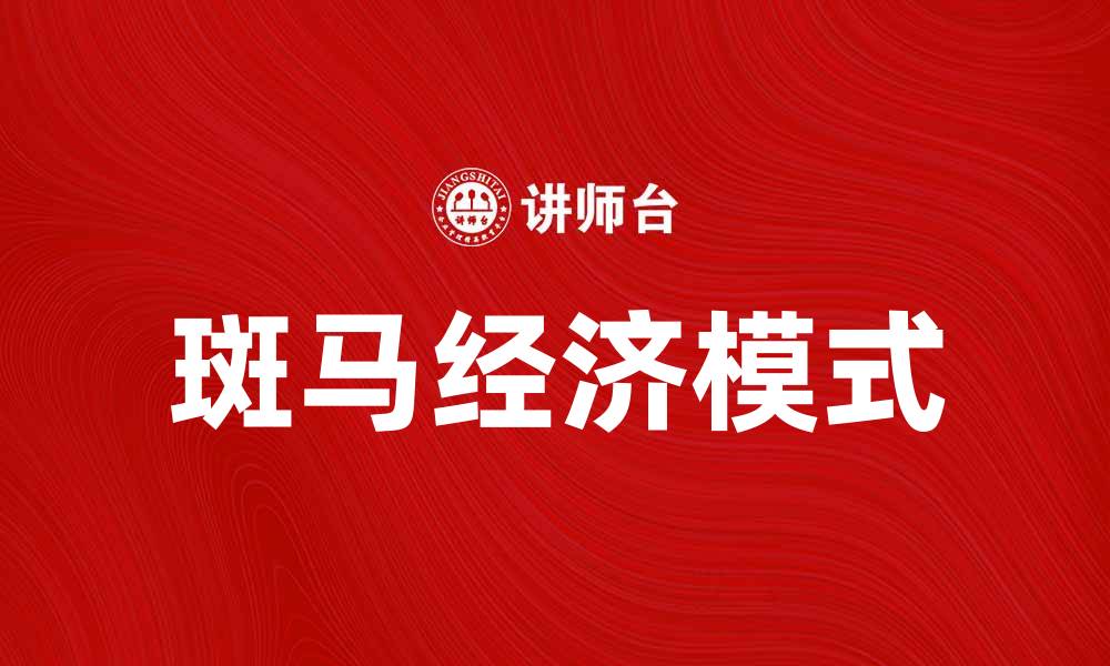 文章斑马经济：解密新兴市场的独特发展模式的缩略图