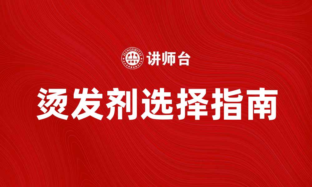 文章选择最佳烫发剂，让你的发型更持久靓丽的缩略图