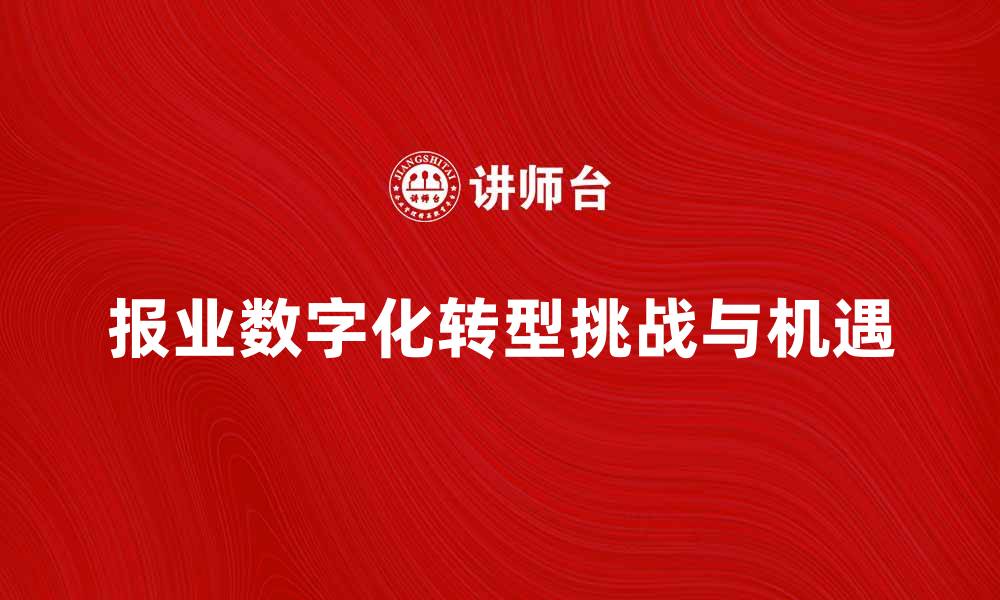 文章报业经济如何应对数字化转型挑战与机遇的缩略图