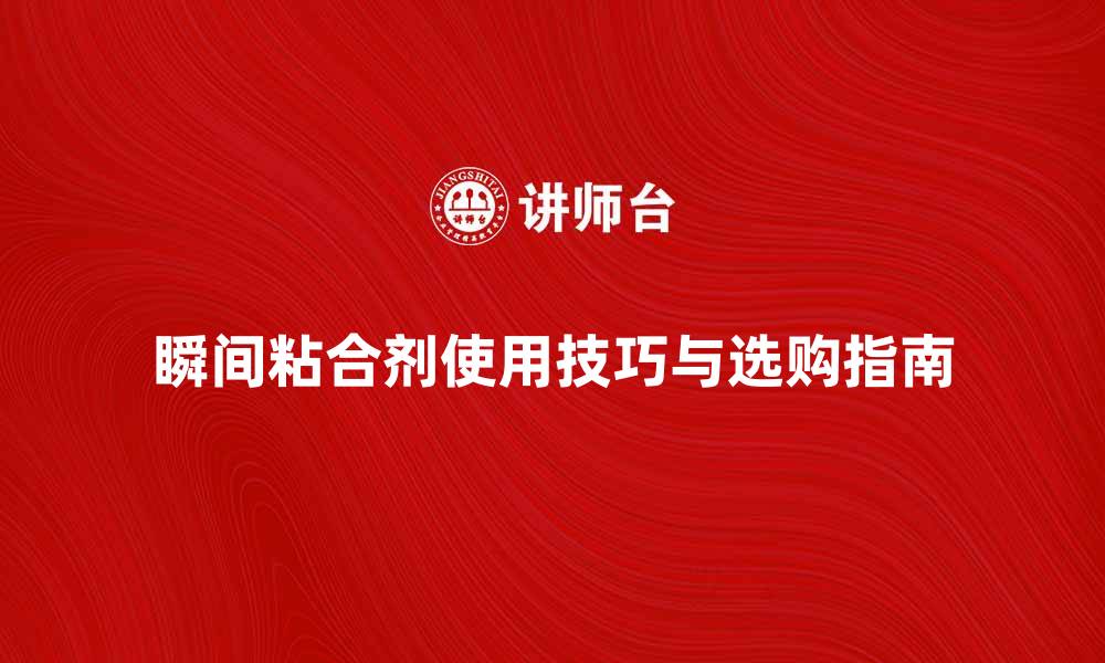 文章瞬间粘合剂的使用技巧与选购指南的缩略图