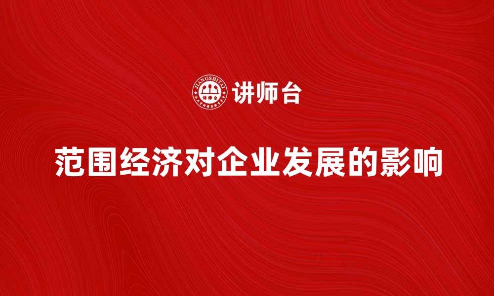 文章探索范围经济对企业发展的重要影响的缩略图