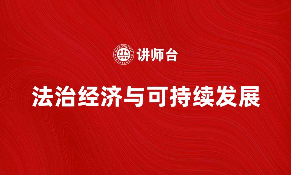 文章法治经济助力可持续发展与社会公平的缩略图