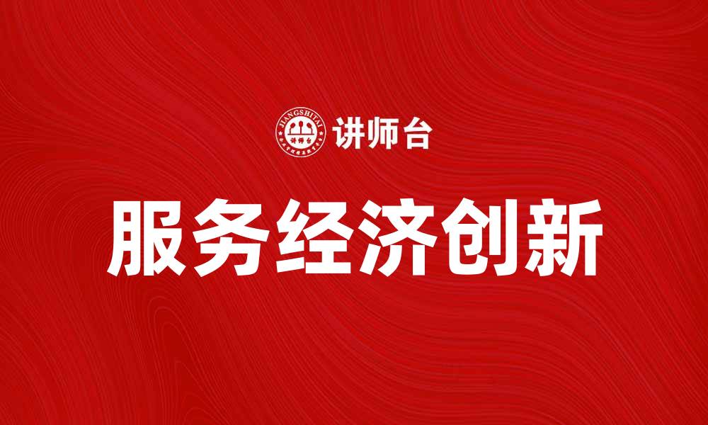 文章服务经济如何推动现代商业发展与创新的缩略图