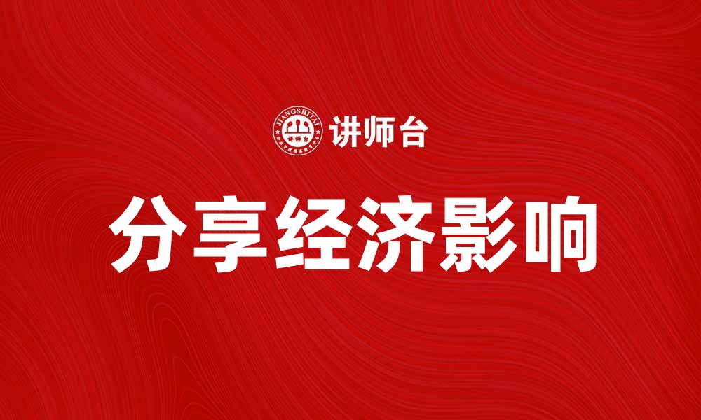 文章探索分享经济如何改变我们的生活方式与消费模式的缩略图