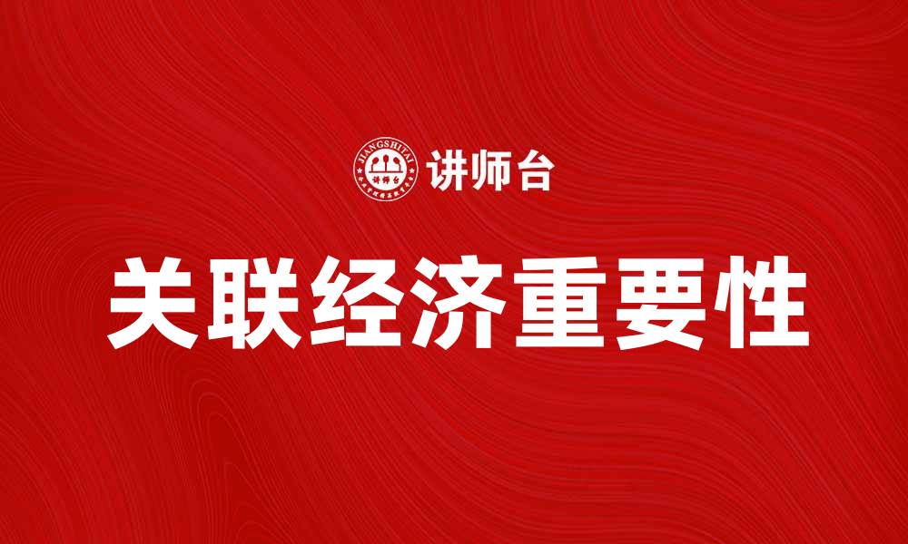 文章深入探讨关联经济在现代商业中的重要性与影响的缩略图
