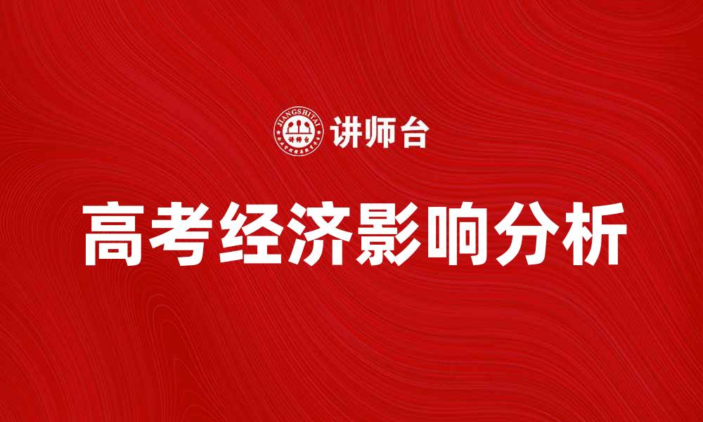 文章高考经济分析：如何影响学生选择与未来发展的缩略图