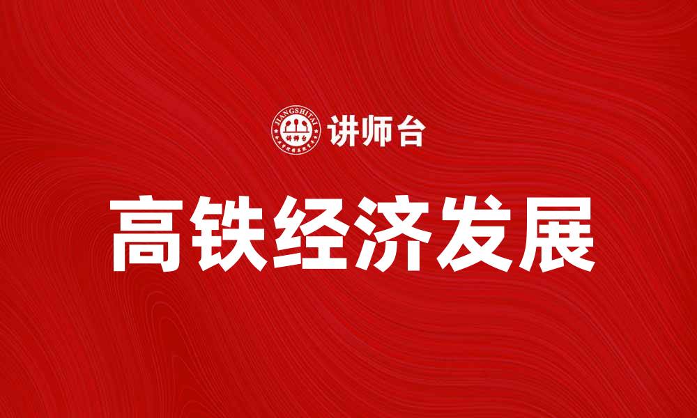 文章高铁经济助力区域发展，推动城市经济新动能的缩略图