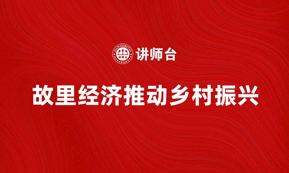 文章故里经济如何推动乡村振兴与发展新机遇的缩略图