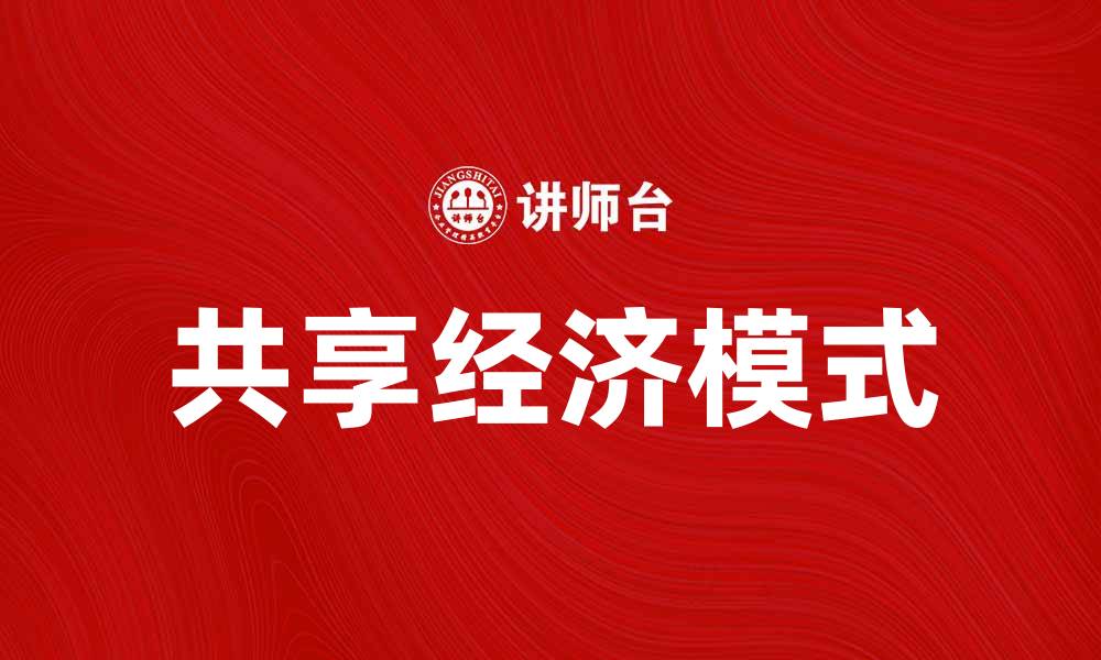 文章共享经济：重塑未来商业模式的关键力量的缩略图