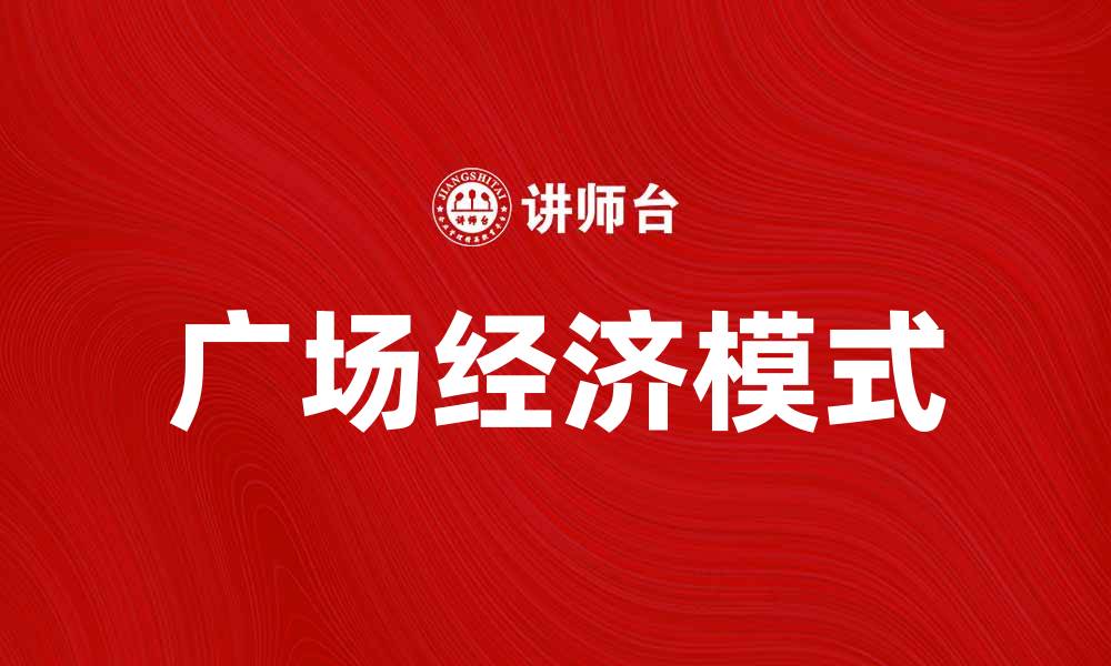 文章广场经济：探讨城市空间与商业发展的新模式的缩略图