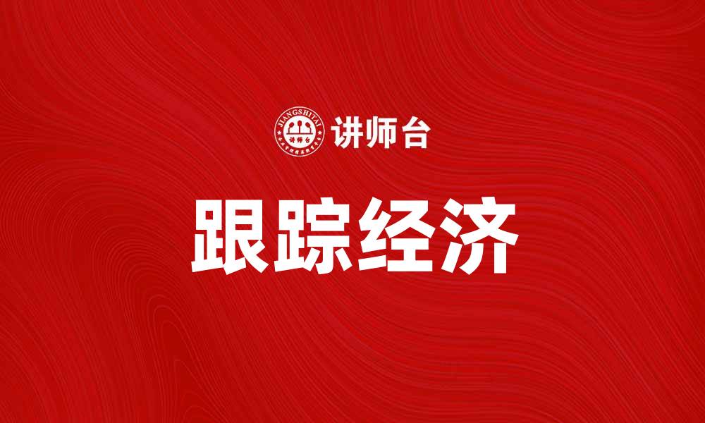 文章跟踪经济：揭示未来市场趋势的关键因素的缩略图