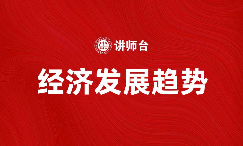 文章跟踪经济发展趋势，掌握未来投资机会的缩略图