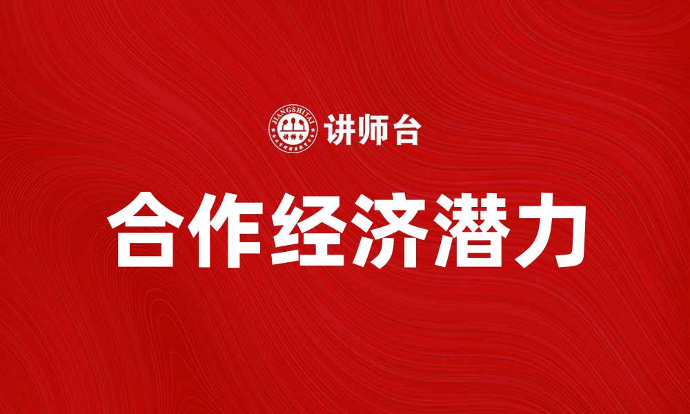 文章探索合作经济在现代商业中的重要性与潜力的缩略图