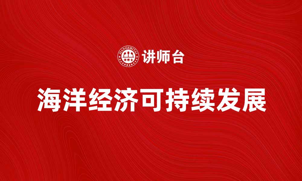 文章海洋经济助力可持续发展与创新转型的缩略图
