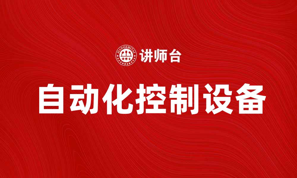 文章自动化控制设备在现代工业中的应用与发展的缩略图