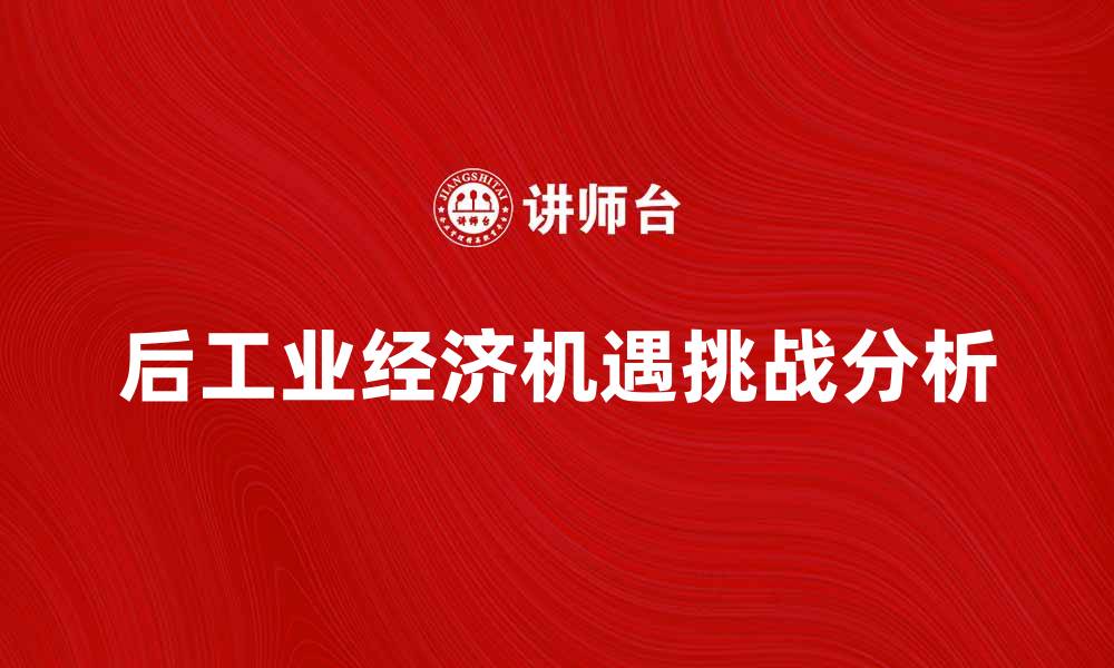 文章后工业经济时代的机遇与挑战分析的缩略图