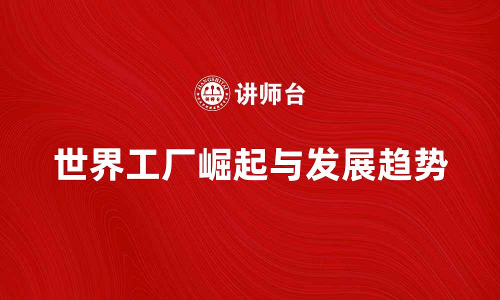 文章世界工厂的崛起与未来发展趋势解析的缩略图