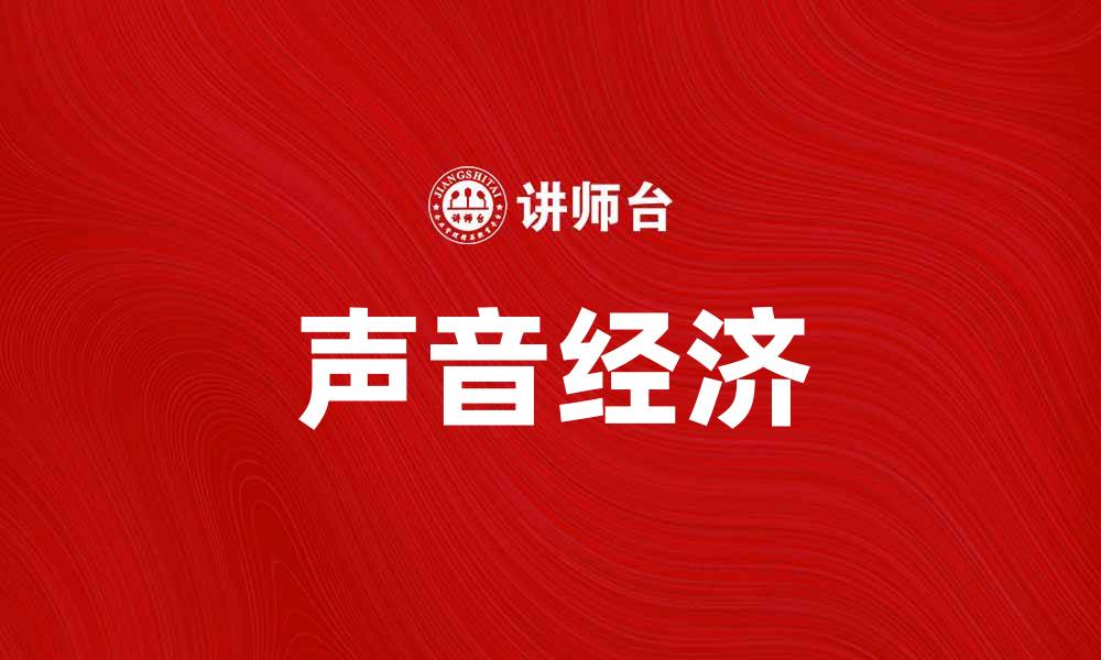 文章声音经济如何推动未来商业发展趋势解析的缩略图