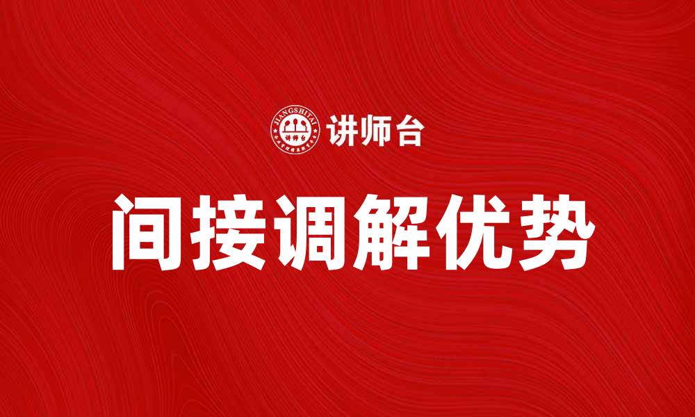 文章间接调解的优势与应用场景全解析的缩略图