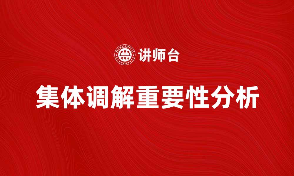 文章集体调解的重要性与实施策略解析的缩略图