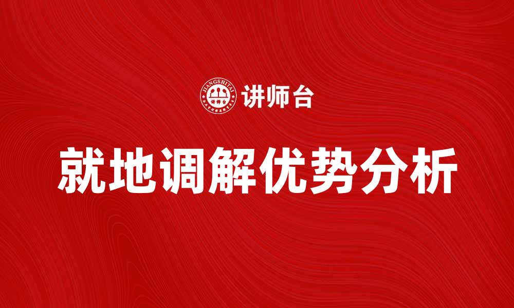 文章就地调解：解决纠纷的新方式与优势分析的缩略图
