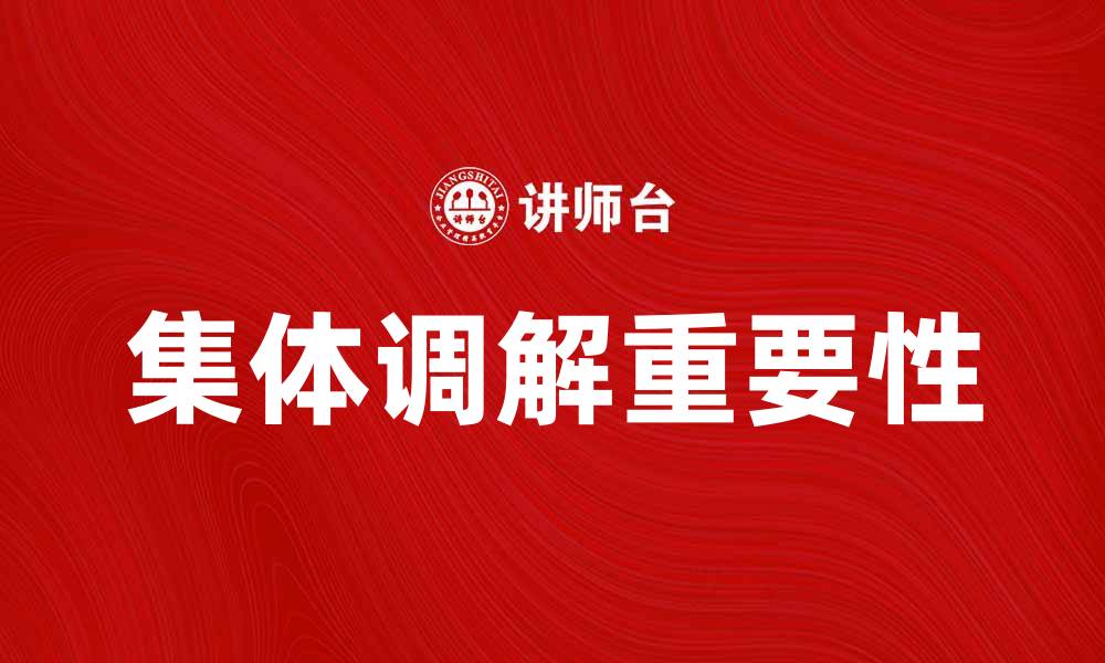 文章集体调解在纠纷解决中的重要性与实践探讨的缩略图