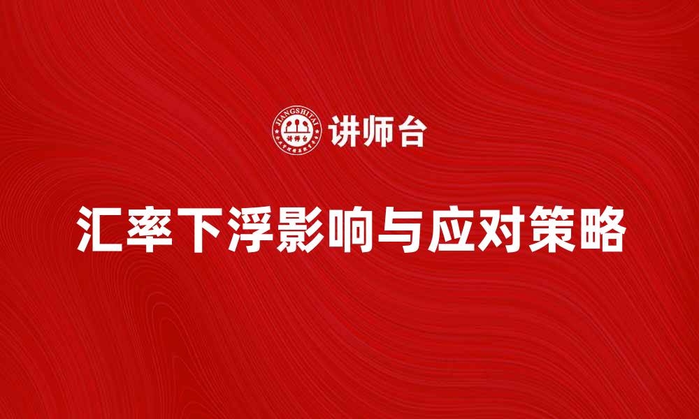 文章汇率下浮的影响及应对策略解析的缩略图