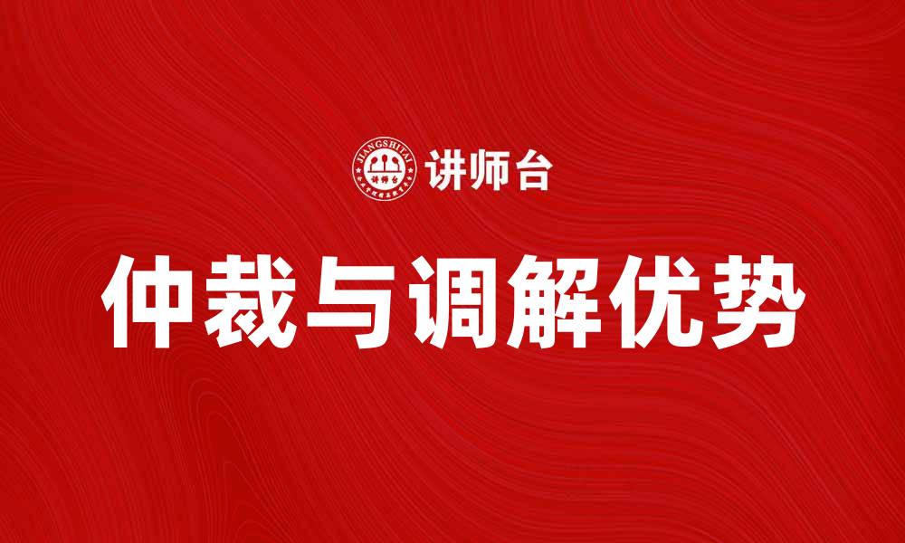 文章仲裁调解的优势与应用解析，助力纠纷解决的缩略图