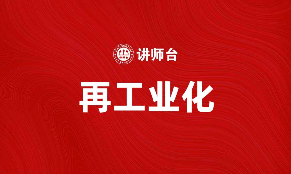 文章再工业化助力经济转型与可持续发展新机遇的缩略图