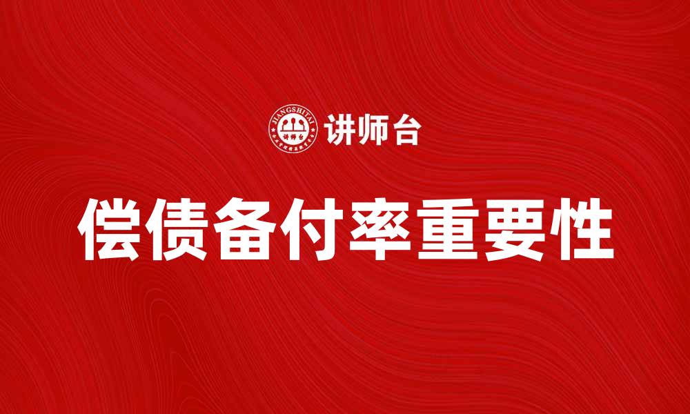 文章偿债备付率的重要性及其对企业财务健康的影响的缩略图