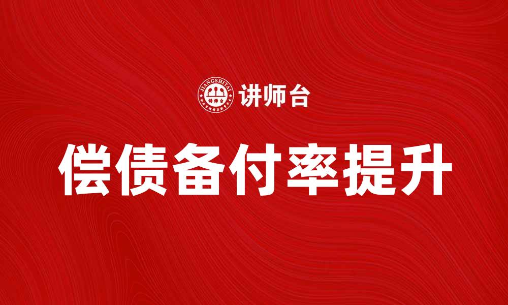 文章提升偿债备付率，保障企业财务安全的重要性分析的缩略图