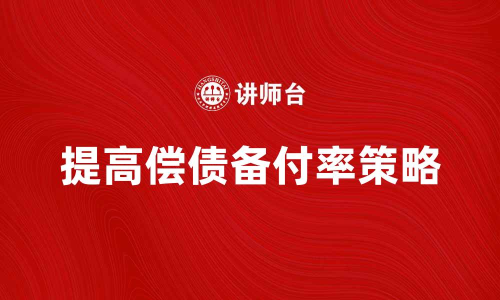 文章提高偿债备付率的有效策略与重要性分析的缩略图