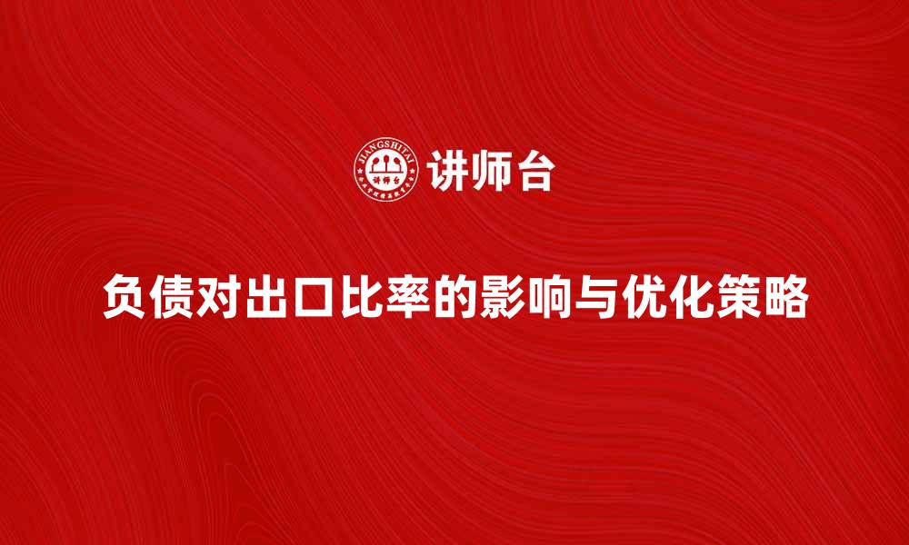 文章负债对出口比率的影响与优化策略解析的缩略图