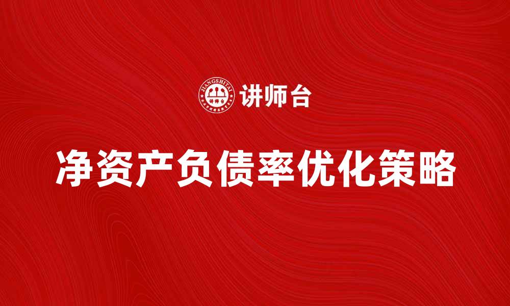 文章净资产负债率的影响因素与优化策略解析的缩略图